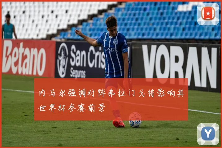 内马尔强调对阵弗拉门戈将影响其世界杯参赛前景